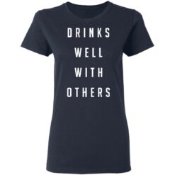 Drinks well with others shirt $19.95