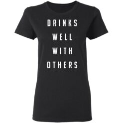 Drinks well with others shirt $19.95