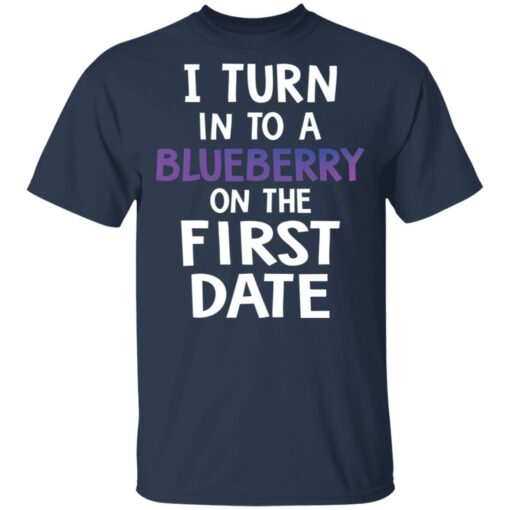 I turn into a blueberry on the first date shirt $19.95 redirect03112021230307 1