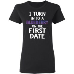 I turn into a blueberry on the first date shirt $19.95 redirect03112021230307 2