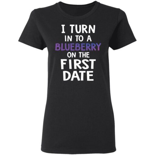 I turn into a blueberry on the first date shirt $19.95 redirect03112021230307 2