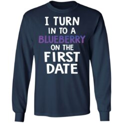 I turn into a blueberry on the first date shirt $19.95