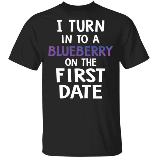 I turn into a blueberry on the first date shirt $19.95 redirect03112021230307