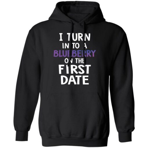 I turn into a blueberry on the first date shirt $19.95