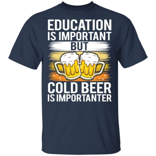 Education is important but cold beer is importanter shirt $19.95 redirect03122021020349 1