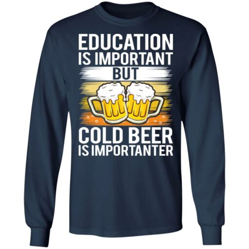 Education is important but cold beer is importanter shirt $19.95