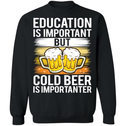 Education is important but cold beer is importanter shirt $19.95 redirect03122021020349 8