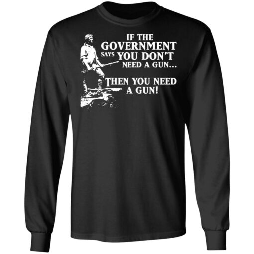 If the government says you don’t need a gun then you need a gun shirt $19.95 redirect03122021030300 4