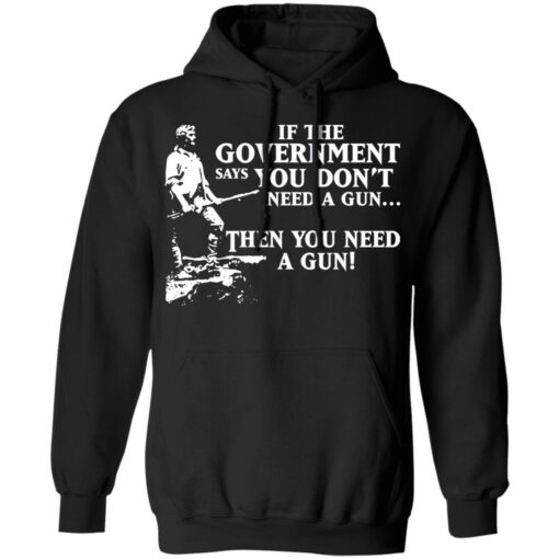 If the government says you don’t need a gun then you need a gun shirt $19.95 redirect03122021030300 6