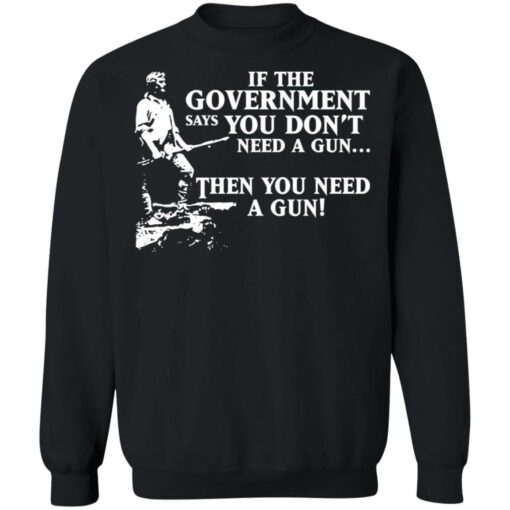 If the government says you don’t need a gun then you need a gun shirt $19.95 redirect03122021030300 8