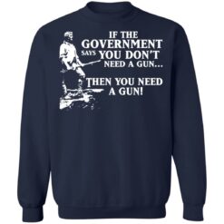 If the government says you don’t need a gun then you need a gun shirt $19.95 redirect03122021030300 9