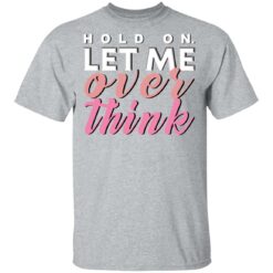 Hold on let me over think shirt $19.95 redirect03122021040333 1