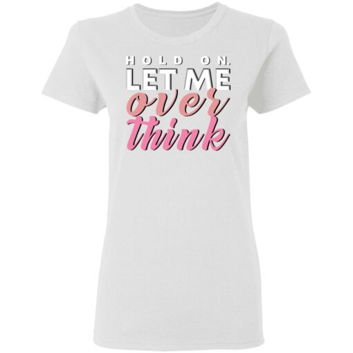 Hold on let me over think shirt $19.95 redirect03122021040333 2