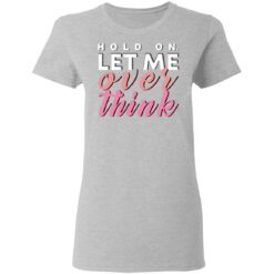 Hold on let me over think shirt $19.95 redirect03122021040333 3