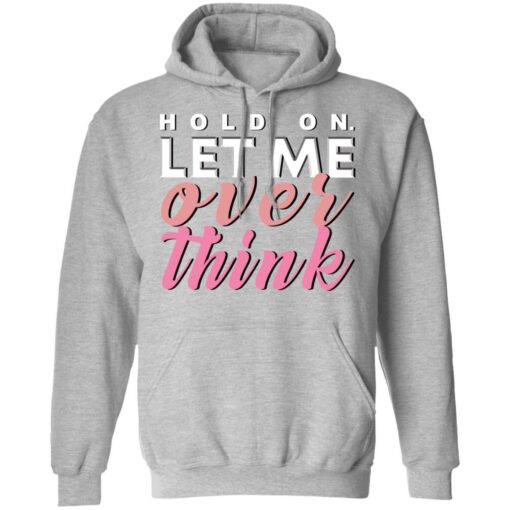 Hold on let me over think shirt $19.95 redirect03122021040333 6