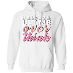 Hold on let me over think shirt $19.95 redirect03122021040333 7