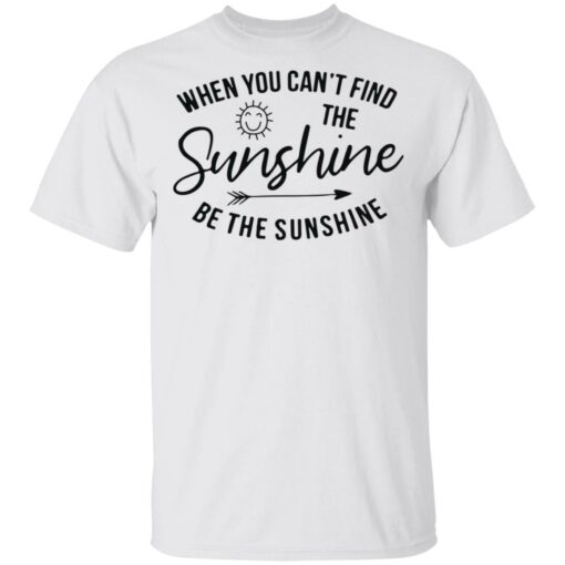 When you can't find the sunshine be the sunshine shirt $19.95 redirect03132021220326 2