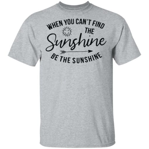 When you can't find the sunshine be the sunshine shirt $19.95 redirect03132021220326 3