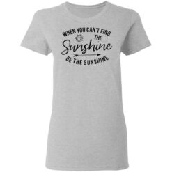 When you can't find the sunshine be the sunshine shirt $19.95 redirect03132021220326 5