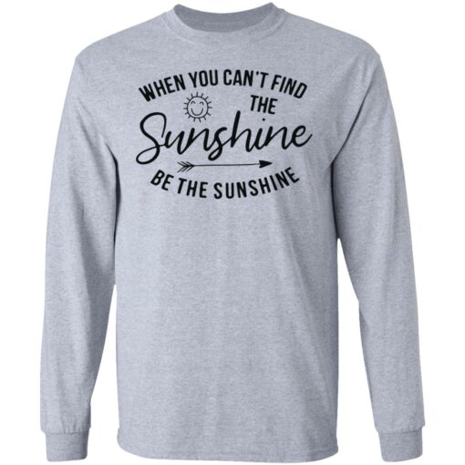 When you can't find the sunshine be the sunshine shirt $19.95