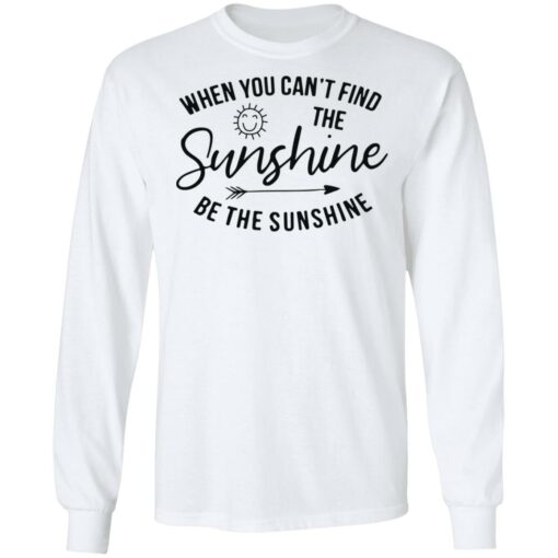 When you can't find the sunshine be the sunshine shirt $19.95