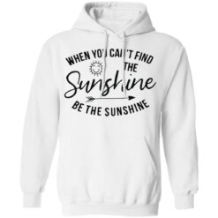When you can't find the sunshine be the sunshine shirt $19.95