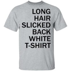 Long hair slicked back white t shirt $19.95