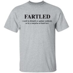 Fartled verb to disturb or agitate suddenly as by a surprise or loud fart shirt $19.95