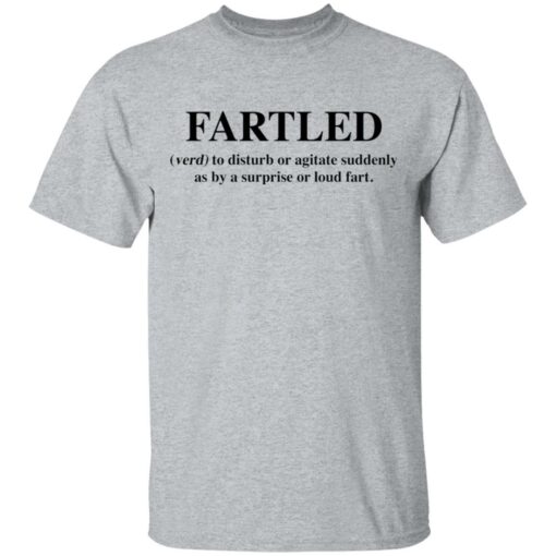 Fartled verb to disturb or agitate suddenly as by a surprise or loud fart shirt $19.95