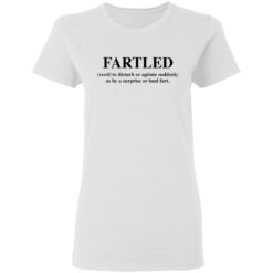 Fartled verb to disturb or agitate suddenly as by a surprise or loud fart shirt $19.95