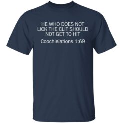 He who does not lick the clit should not get to hit Coochielations 169 shirt $19.95