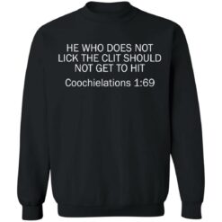 He who does not lick the clit should not get to hit Coochielations 169 shirt $19.95