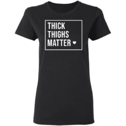 Thick thighs matter shirt $19.95