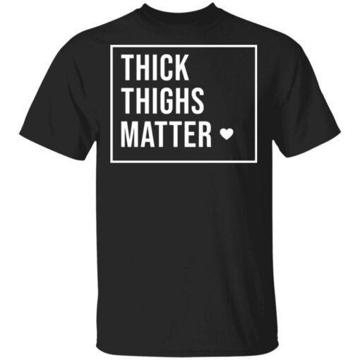 Thick thighs matter shirt $19.95