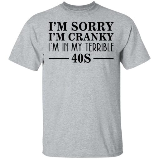 I’m sorry I’m cranky I’m in my terrible 40s shirt $19.95 redirect03142021230343 1