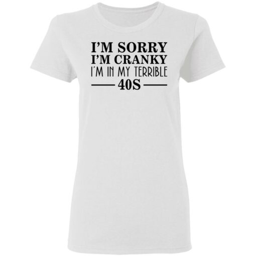 I’m sorry I’m cranky I’m in my terrible 40s shirt $19.95 redirect03142021230343 2