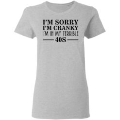 I’m sorry I’m cranky I’m in my terrible 40s shirt $19.95 redirect03142021230343 3