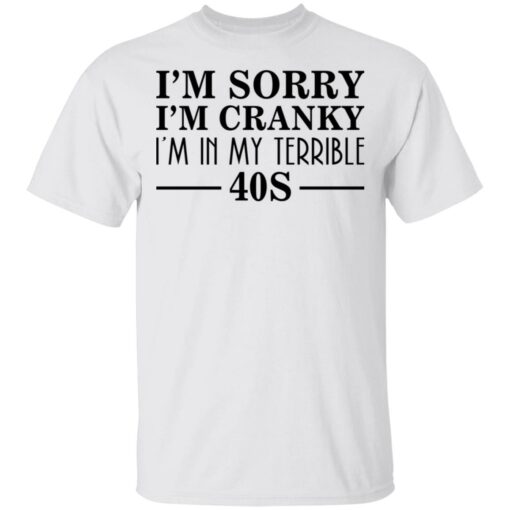 I’m sorry I’m cranky I’m in my terrible 40s shirt $19.95 redirect03142021230343