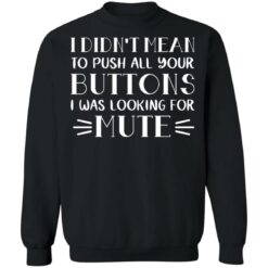 I didn't mean to push all your buttons I was looking for mute shirt $19.95 redirect03142021230344 12
