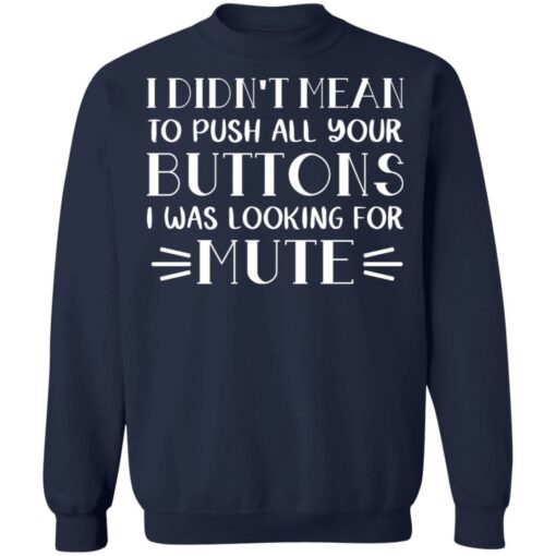 I didn't mean to push all your buttons I was looking for mute shirt $19.95