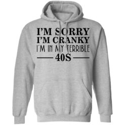 I’m sorry I’m cranky I’m in my terrible 40s shirt $19.95 redirect03142021230344
