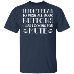 I didn't mean to push all your buttons I was looking for mute shirt $19.95 redirect03142021230344 5