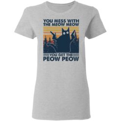 Cat you mess with the meow meow you get the peow peow shirt $19.95