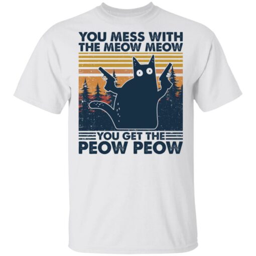 Cat you mess with the meow meow you get the peow peow shirt $19.95