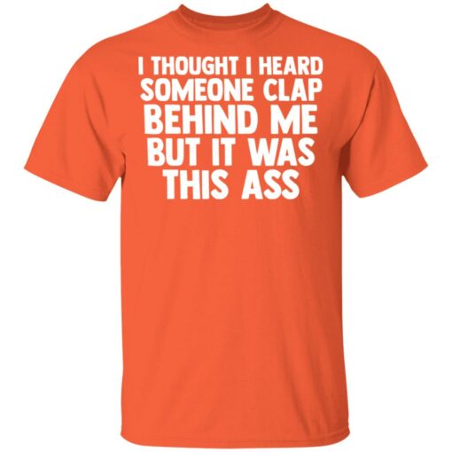 I thought I heard someone clap behind me but it was this ass shirt $19.95