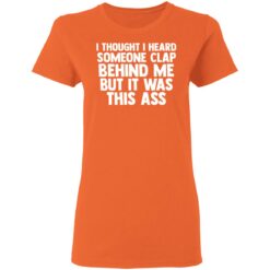 I thought I heard someone clap behind me but it was this ass shirt $19.95