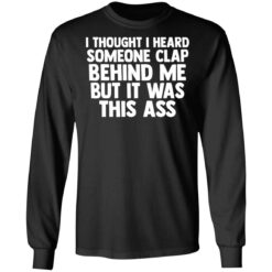 I thought I heard someone clap behind me but it was this ass shirt $19.95