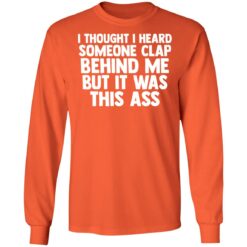 I thought I heard someone clap behind me but it was this ass shirt $19.95