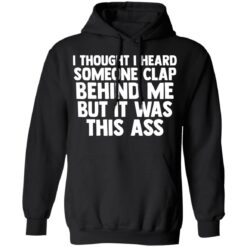 I thought I heard someone clap behind me but it was this ass shirt $19.95