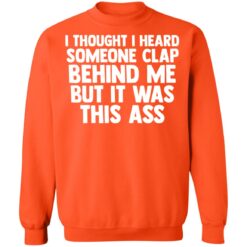 I thought I heard someone clap behind me but it was this ass shirt $19.95